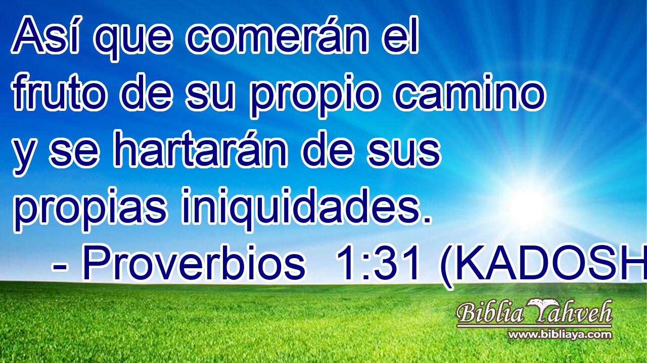  Así que comerán el fruto de su propio camino y se hartarán de sus propias iniquidades. 