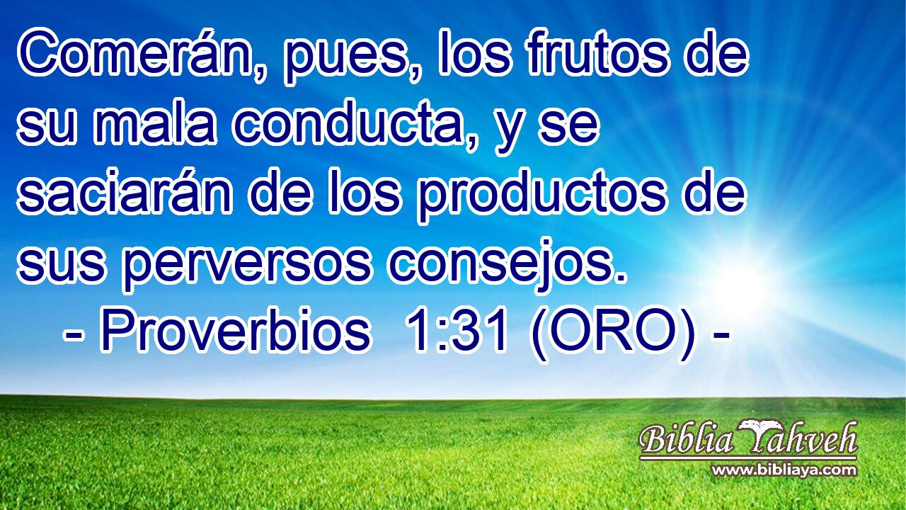  Comerán, pues, los frutos de su mala conducta, y se saciarán de los productos de sus perversos consejos. 