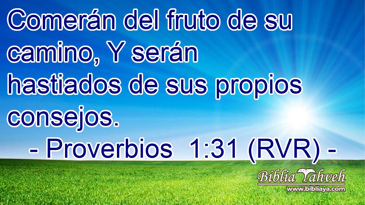 Comerán del fruto de su camino, Y serán hastiados de sus propios consejos.
