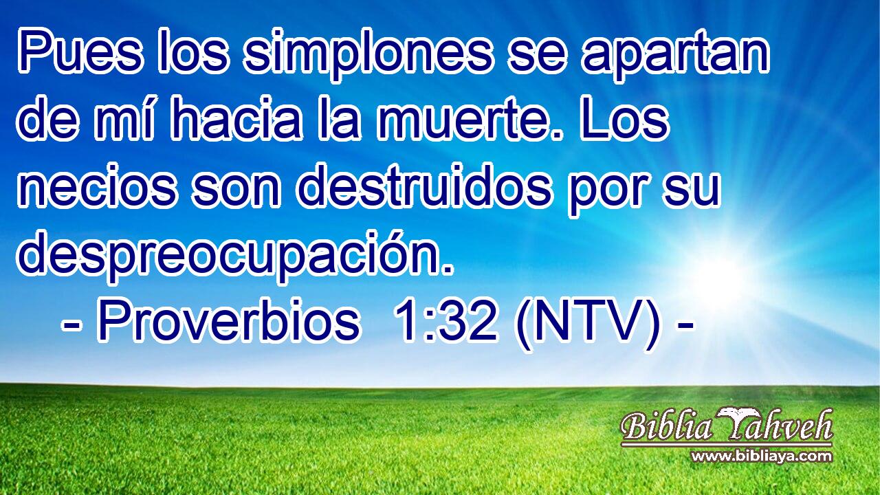 Pues los simplones se apartan de mí hacia la muerte. Los necios son destruidos por su despreocupación.