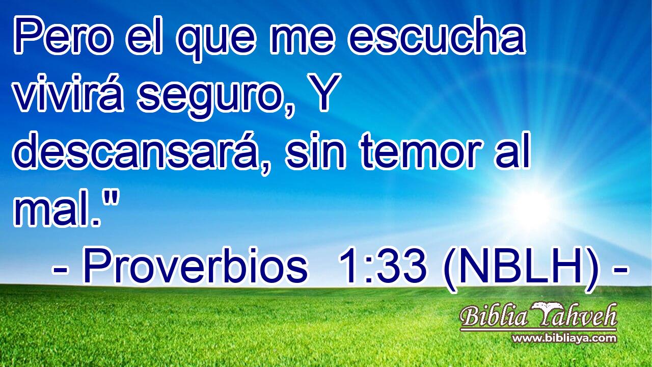  Pero el que me escucha vivirá seguro, Y descansará, sin temor al mal.