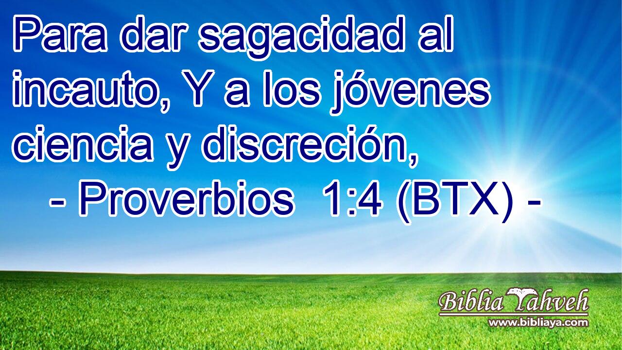 Para dar sagacidad al incauto, Y a los jóvenes ciencia y discreción,