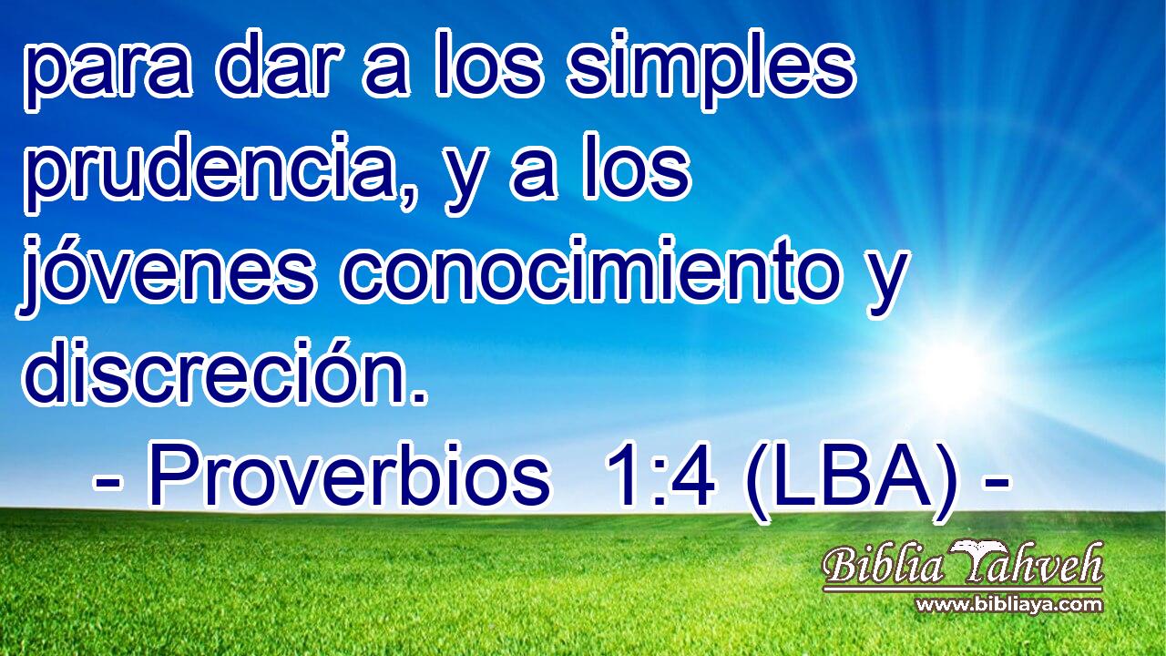 para dar a los simples prudencia, y a los jóvenes conocimiento y discreción.