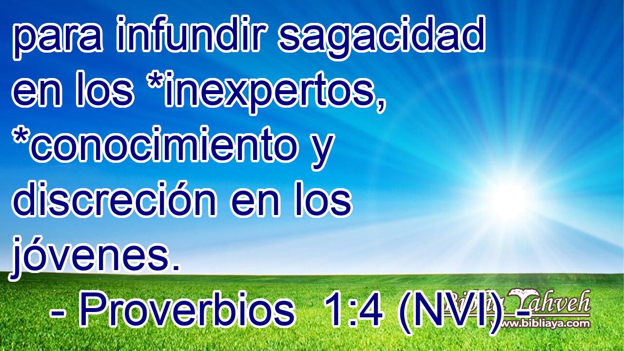  para infundir sagacidad en los *inexpertos, *conocimiento y discreción en los jóvenes. 