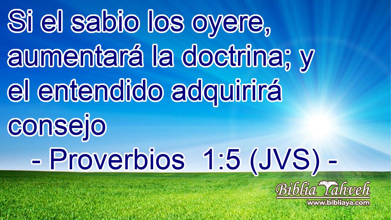 Si el sabio los oyere, aumentará la doctrina; y el entendido adquirirá consejo