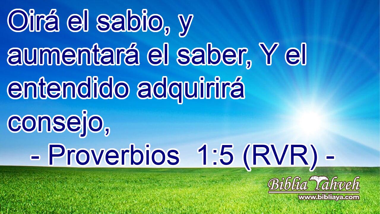 Oirá el sabio, y aumentará el saber, Y el entendido adquirirá consejo,