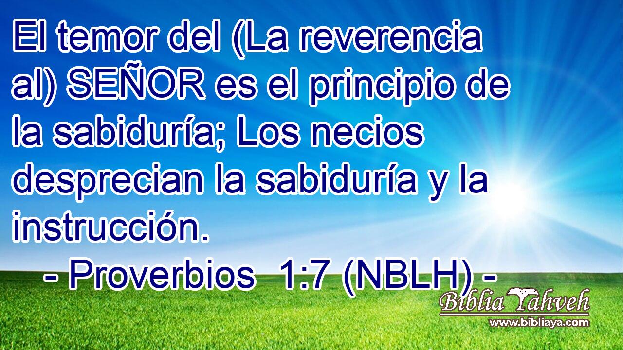  El temor del (La reverencia al) SEÑOR es el principio de la sabiduría; Los necios desprecian la sabiduría y la instrucción. 