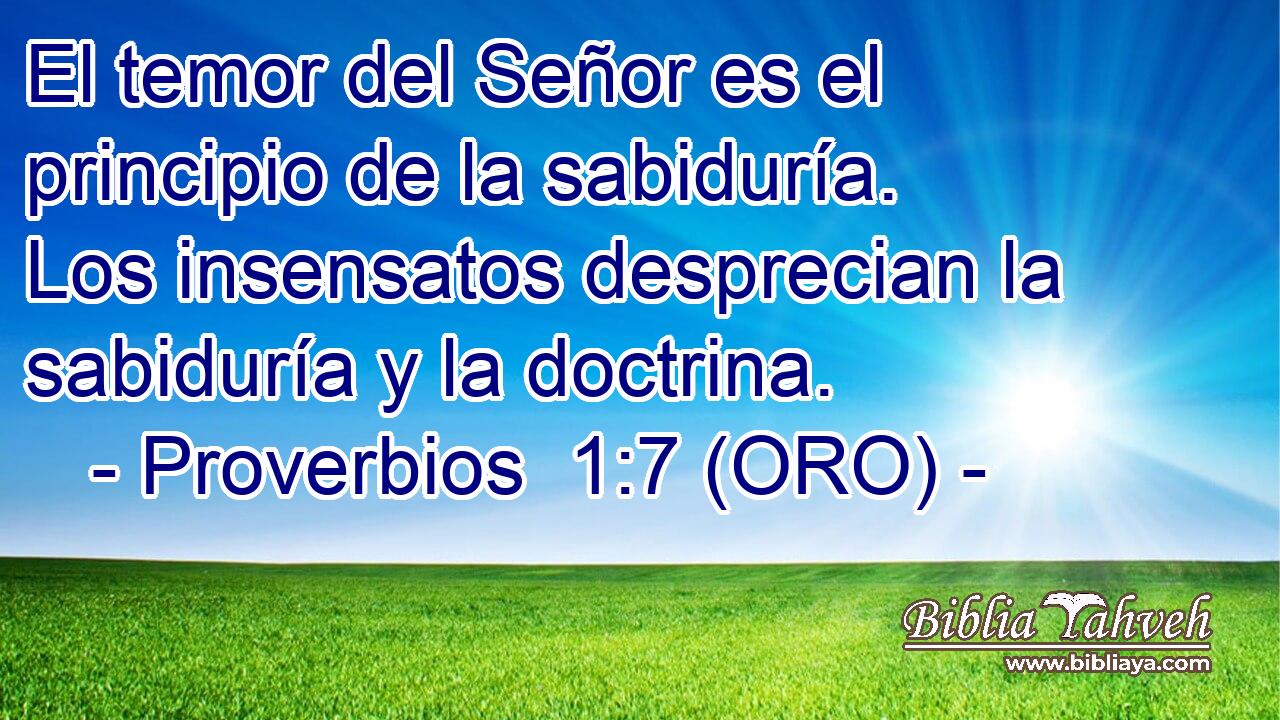  El temor del Señor es el principio de la sabiduría. Los insensatos desprecian la sabiduría y la doctrina. 