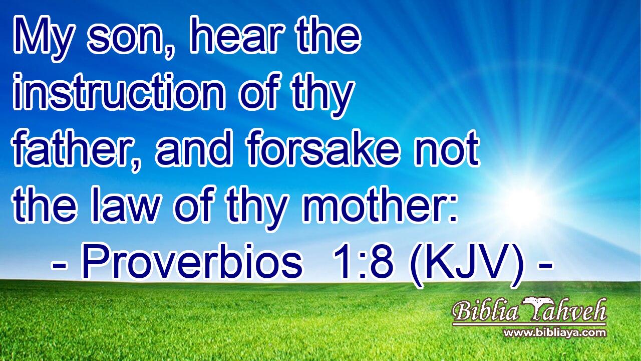 My son, hear the instruction of thy father, and forsake not the law of thy mother: