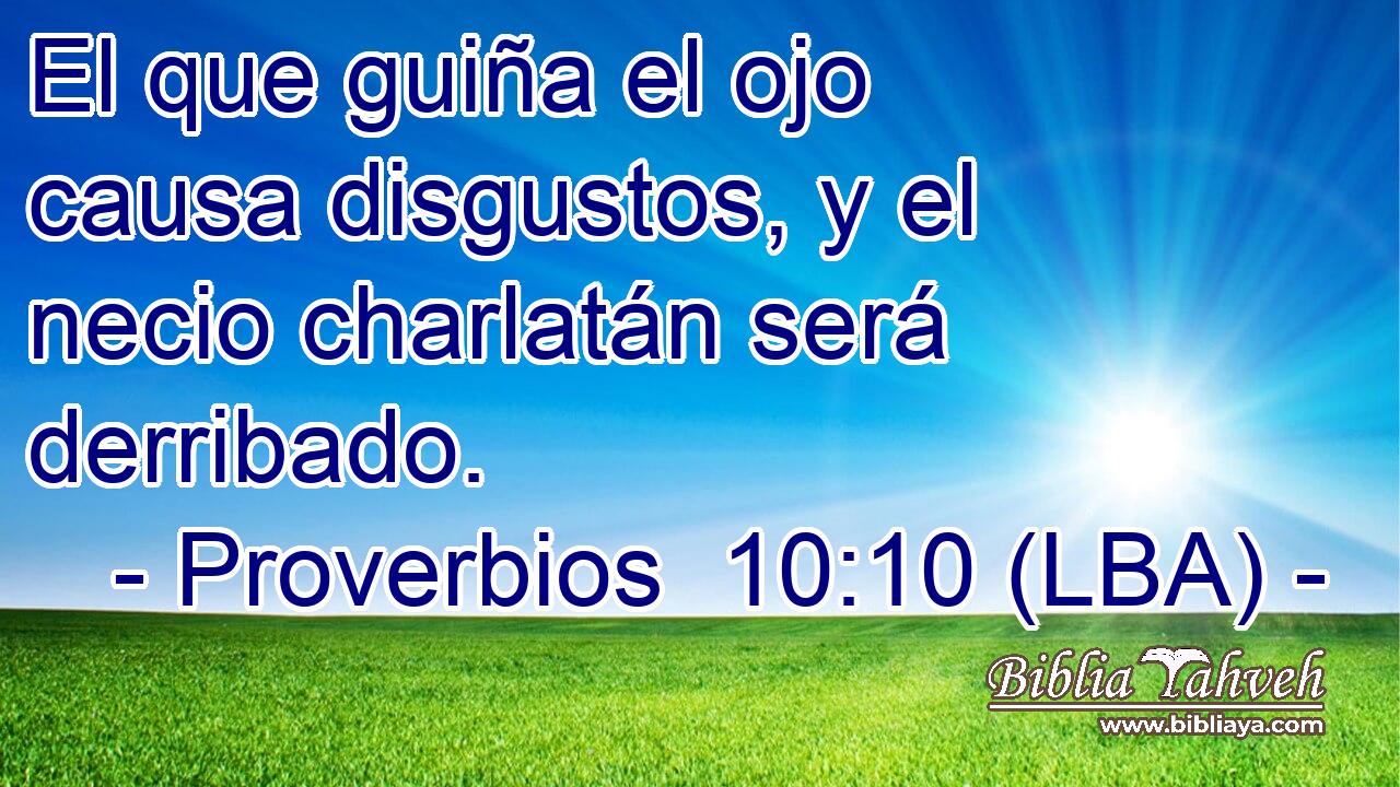 El que guiña el ojo causa disgustos, y el necio charlatán será derribado.