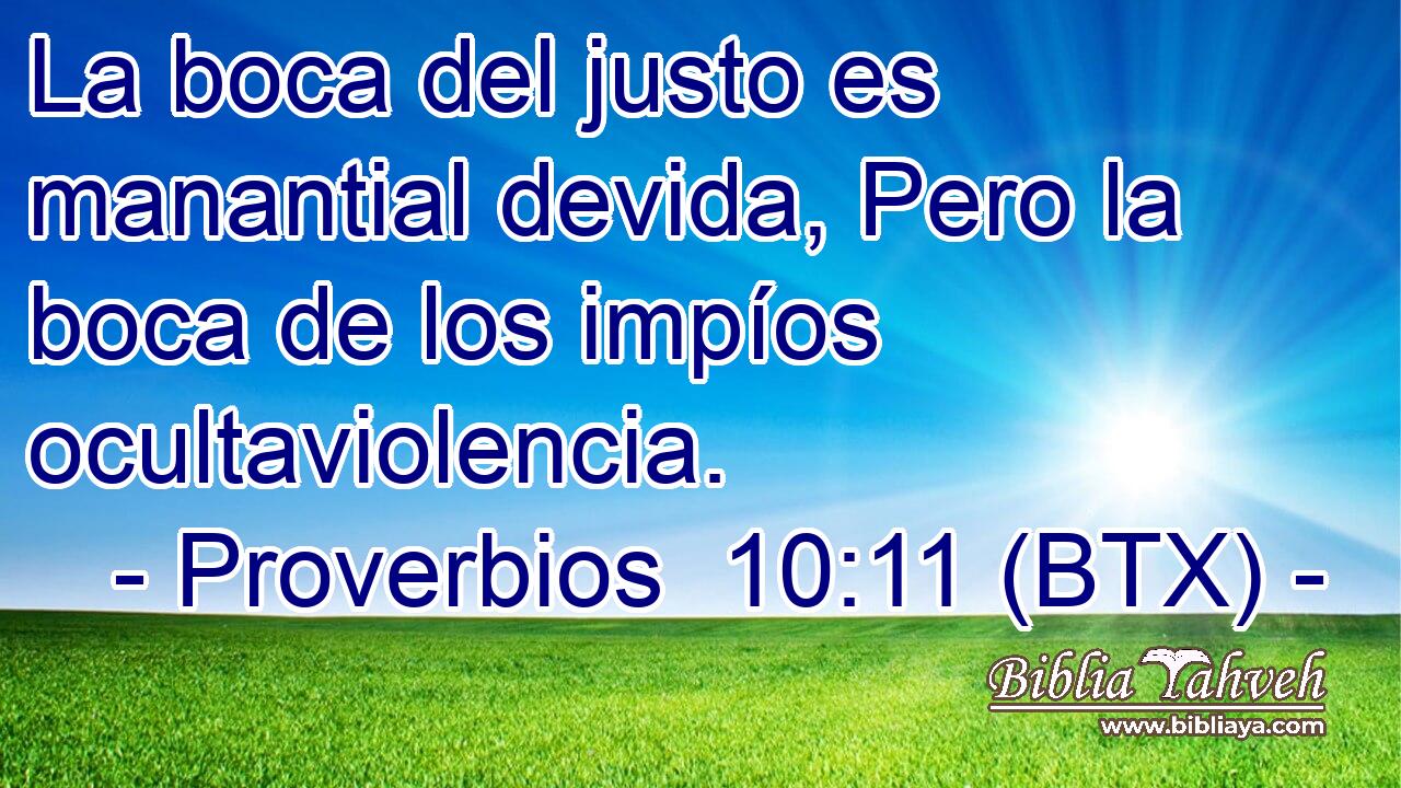 La boca del justo es manantial devida, Pero la boca de los impíos ocultaviolencia.