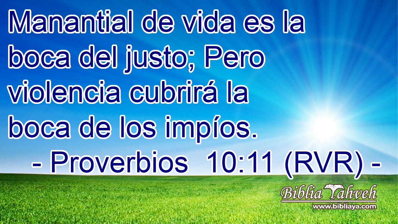 Manantial de vida es la boca del justo; Pero violencia cubrirá la boca de los impíos.