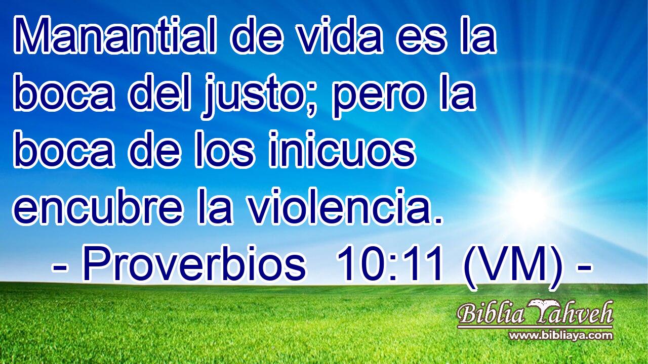  Manantial de vida es la boca del justo; pero la boca de los inicuos encubre la violencia. 