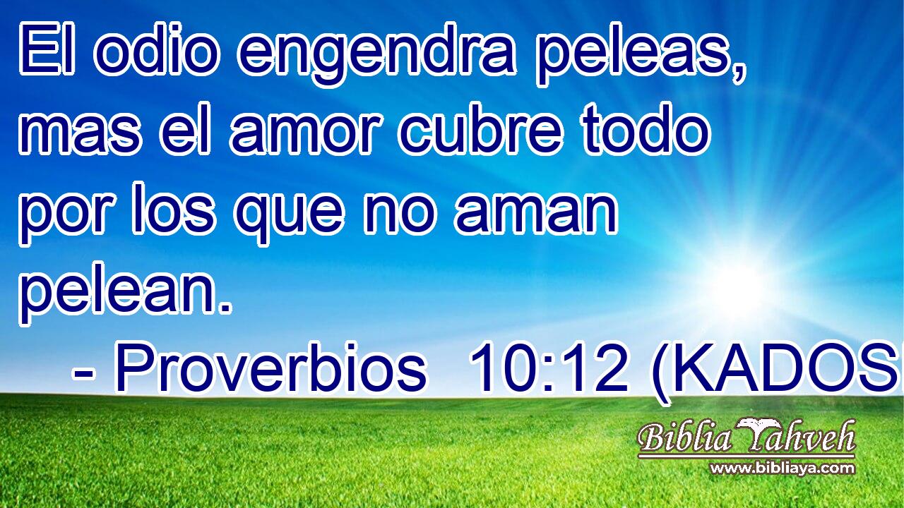  El odio engendra peleas, mas el amor cubre todo por los que no aman pelean. 