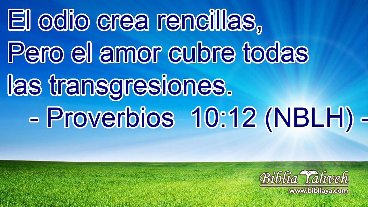  El odio crea rencillas, Pero el amor cubre todas las transgresiones. 