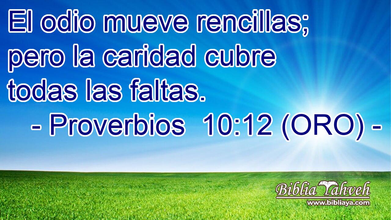  El odio mueve rencillas; pero la caridad cubre todas las faltas. 