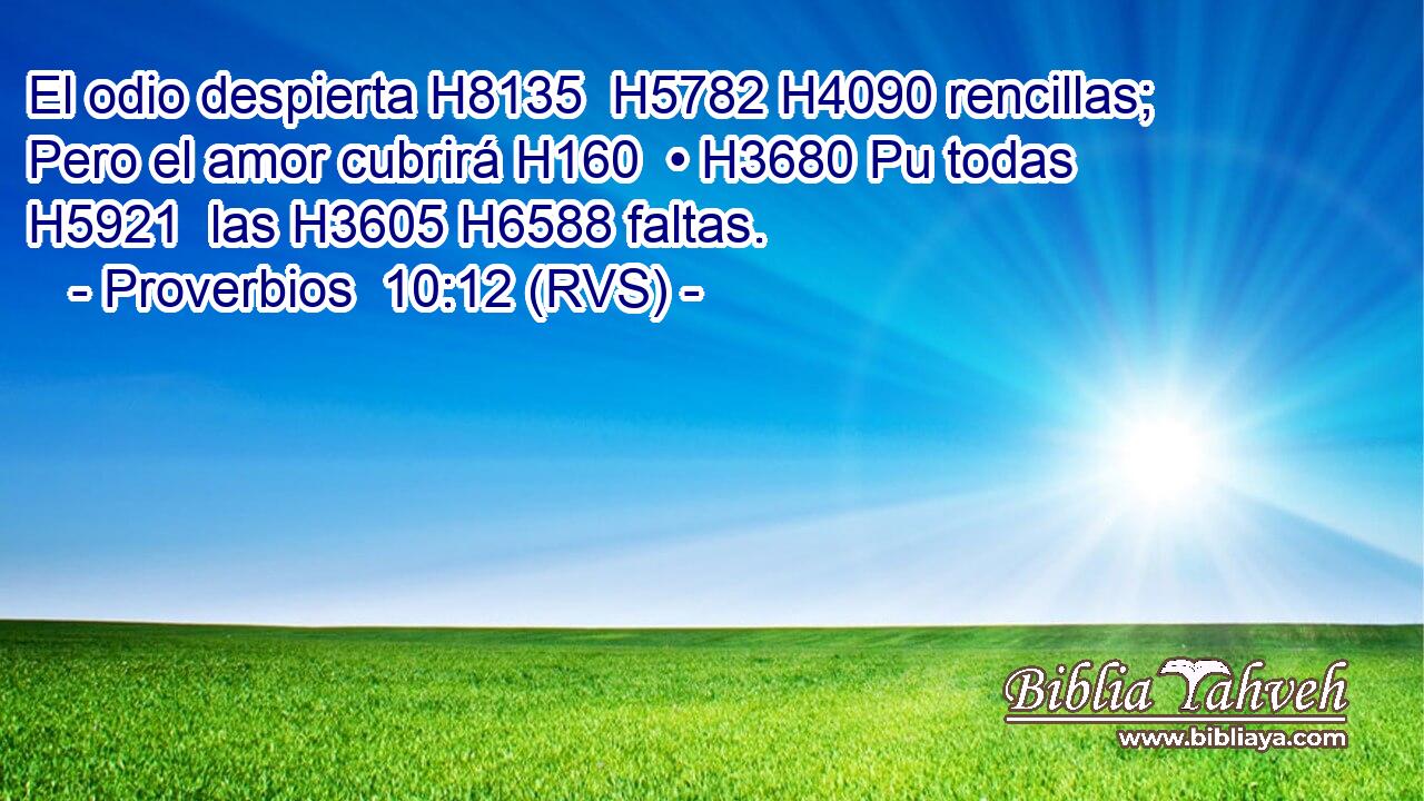 El odio despierta H8135  H5782 H4090 rencillas; Pero el amor cubrirá H160  • H3680 Pu todas H5921  las H3605 H6588 faltas. 