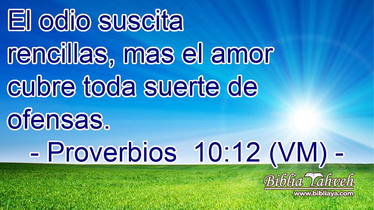 El odio suscita rencillas, mas el amor cubre toda suerte de ofensas. 