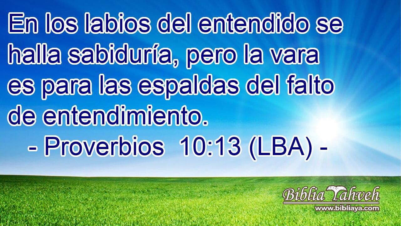 En los labios del entendido se halla sabiduría, pero la vara es para las espaldas del falto de entendimiento.