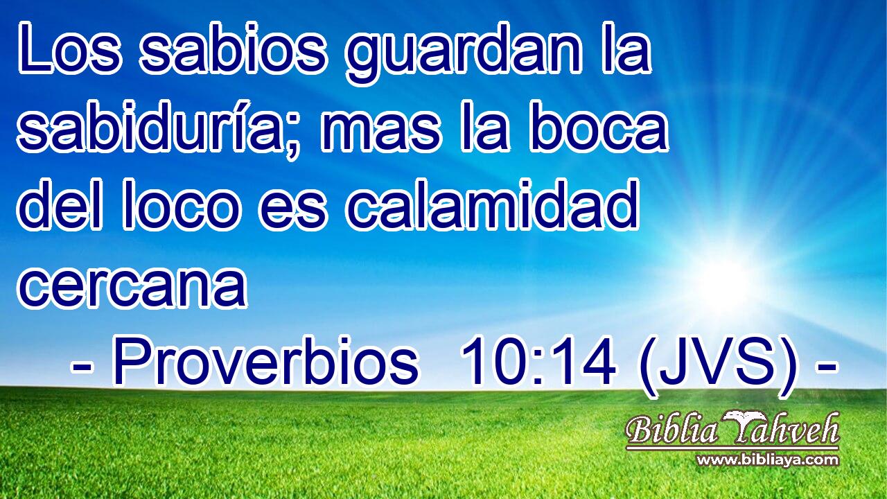 Los sabios guardan la sabiduría; mas la boca del loco es calamidad cercana