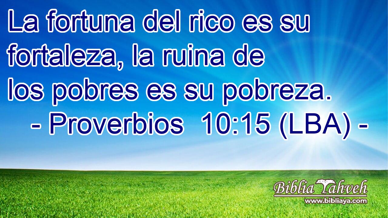 La fortuna del rico es su fortaleza, la ruina de los pobres es su pobreza.