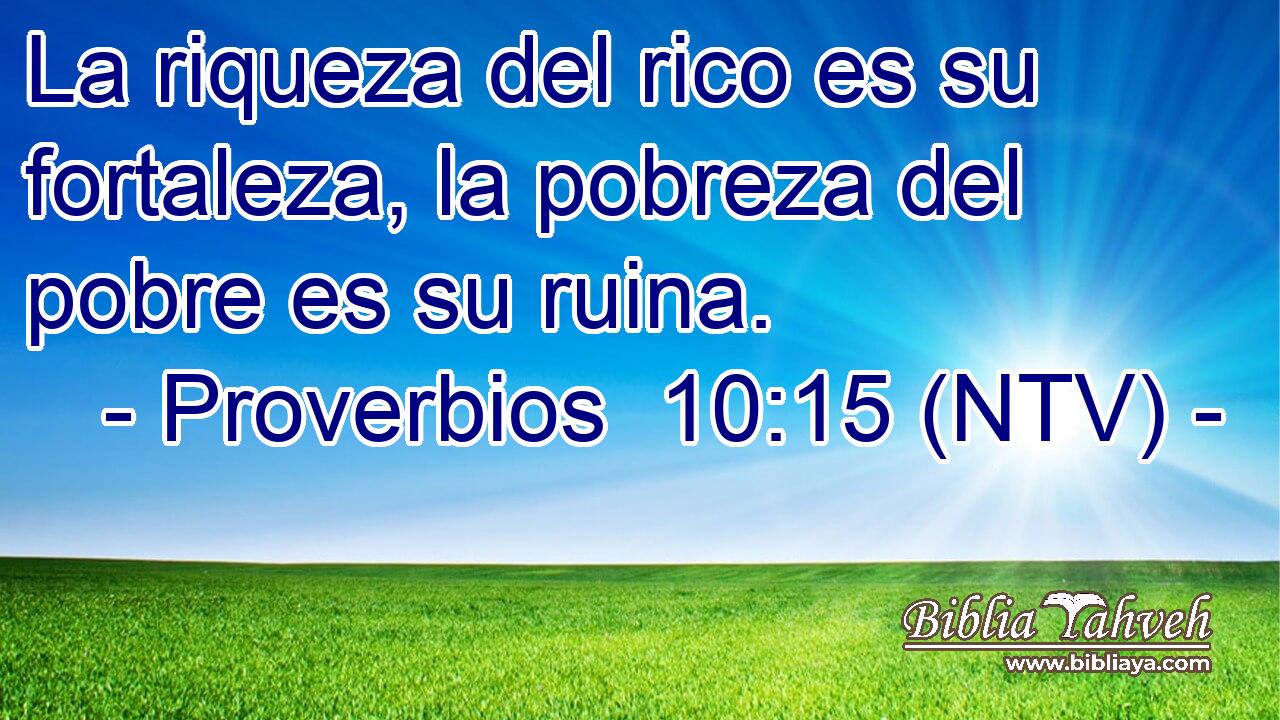 La riqueza del rico es su fortaleza, la pobreza del pobre es su ruina.