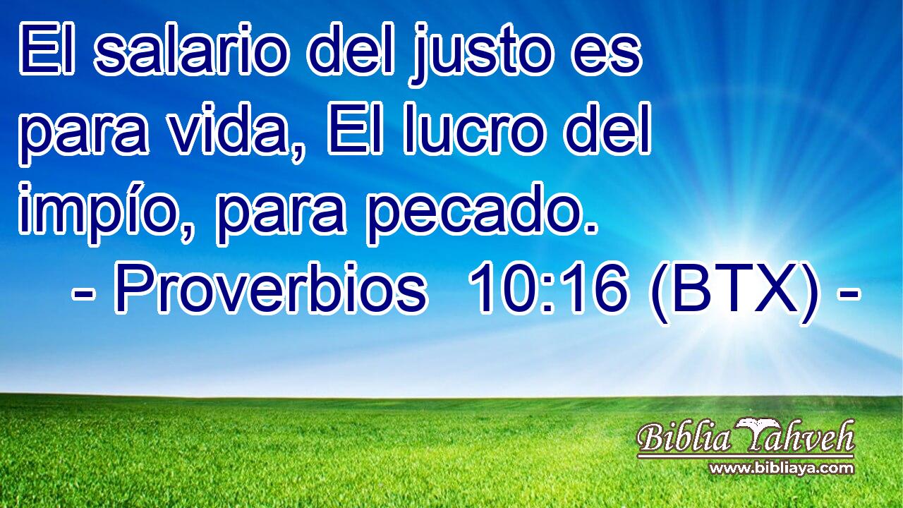 El salario del justo es para vida, El lucro del impío, para pecado.