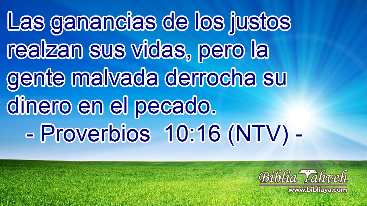 Las ganancias de los justos realzan sus vidas, pero la gente malvada derrocha su dinero en el pecado.