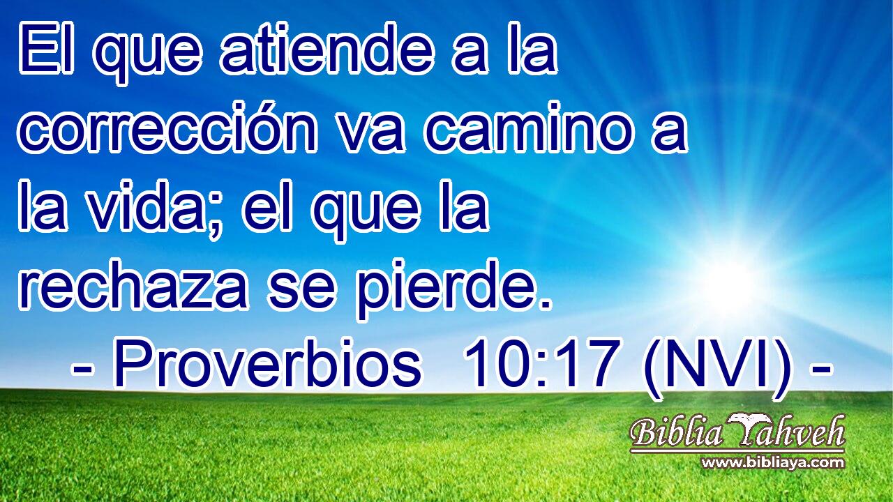  El que atiende a la corrección va camino a la vida; el que la rechaza se pierde. 