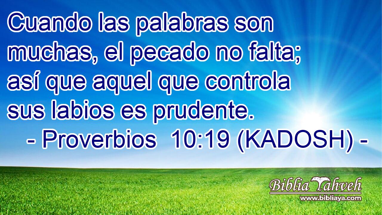  Cuando las palabras son muchas, el pecado no falta; así que aquel que controla sus labios es prudente. 