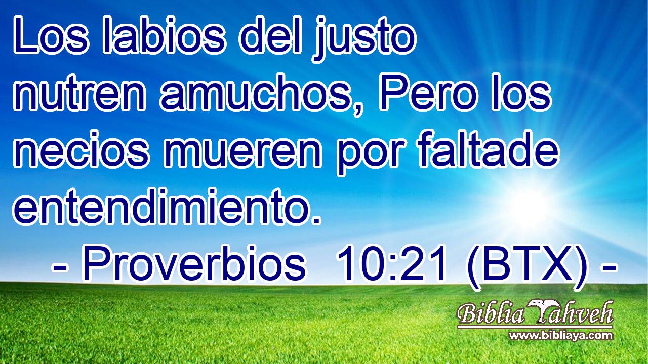 Los labios del justo nutren amuchos, Pero los necios mueren por faltade entendimiento.