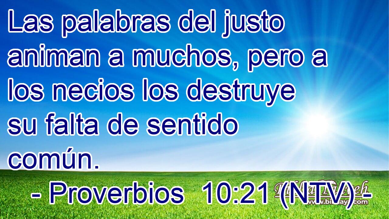 Las palabras del justo animan a muchos, pero a los necios los destruye su falta de sentido común.