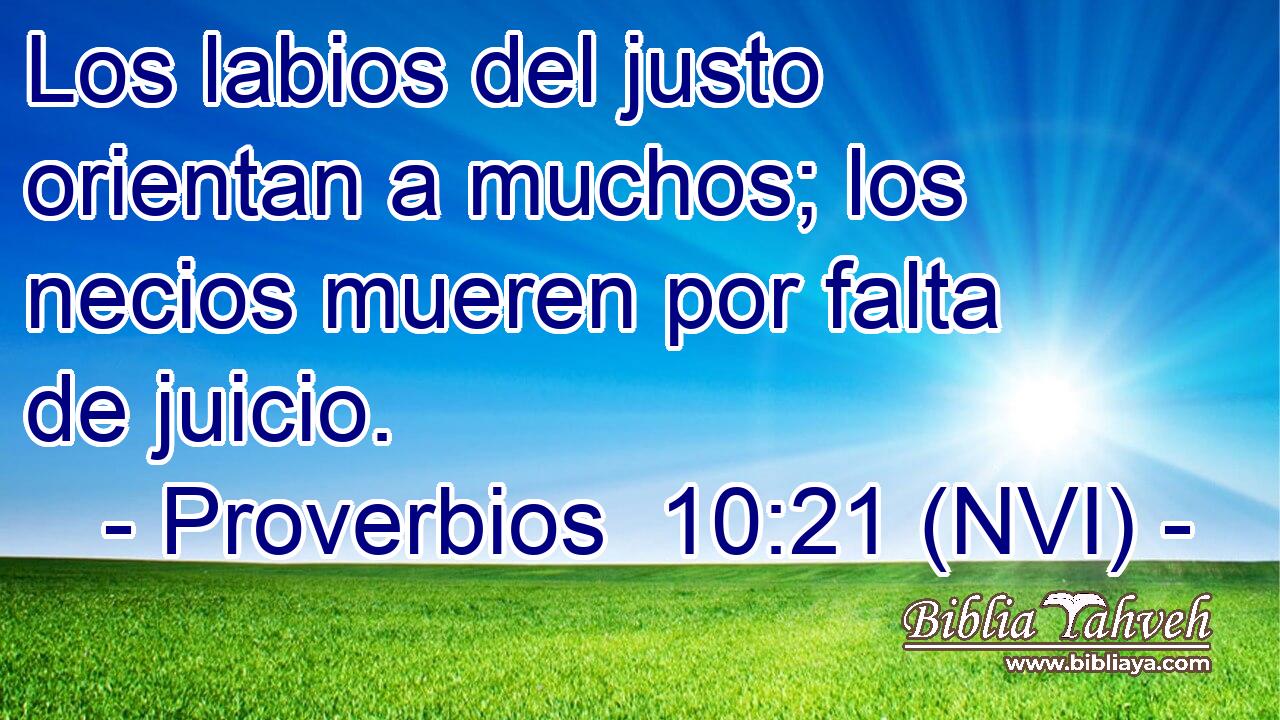  Los labios del justo orientan a muchos; los necios mueren por falta de juicio. 