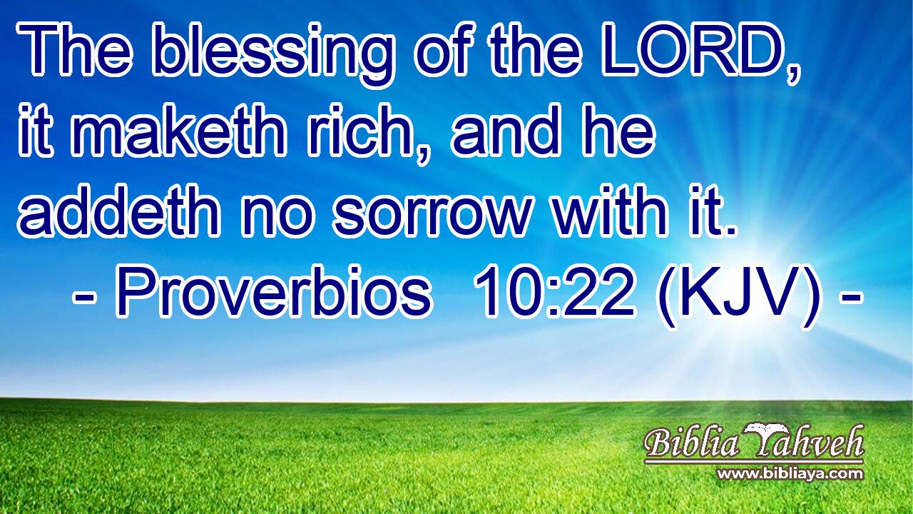 The blessing of the LORD, it maketh rich, and he addeth no sorrow with it.