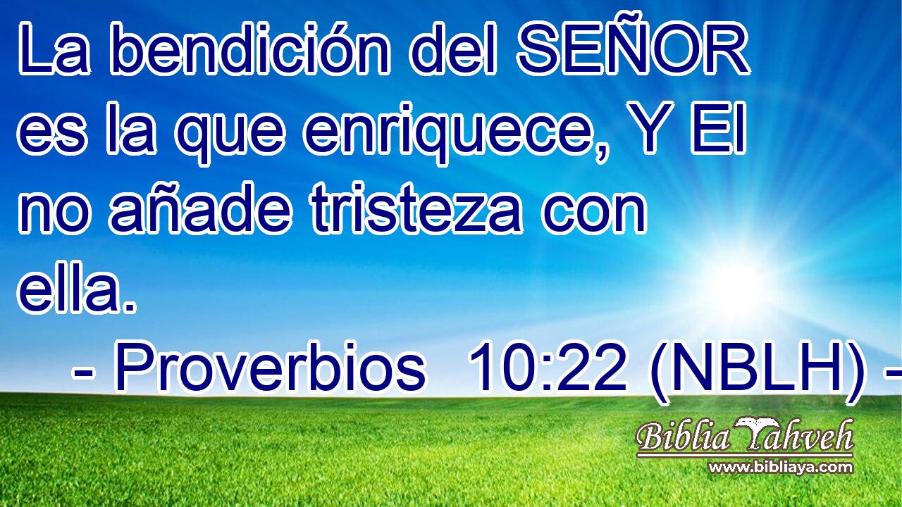  La bendición del SEÑOR es la que enriquece, Y El no añade tristeza con ella. 