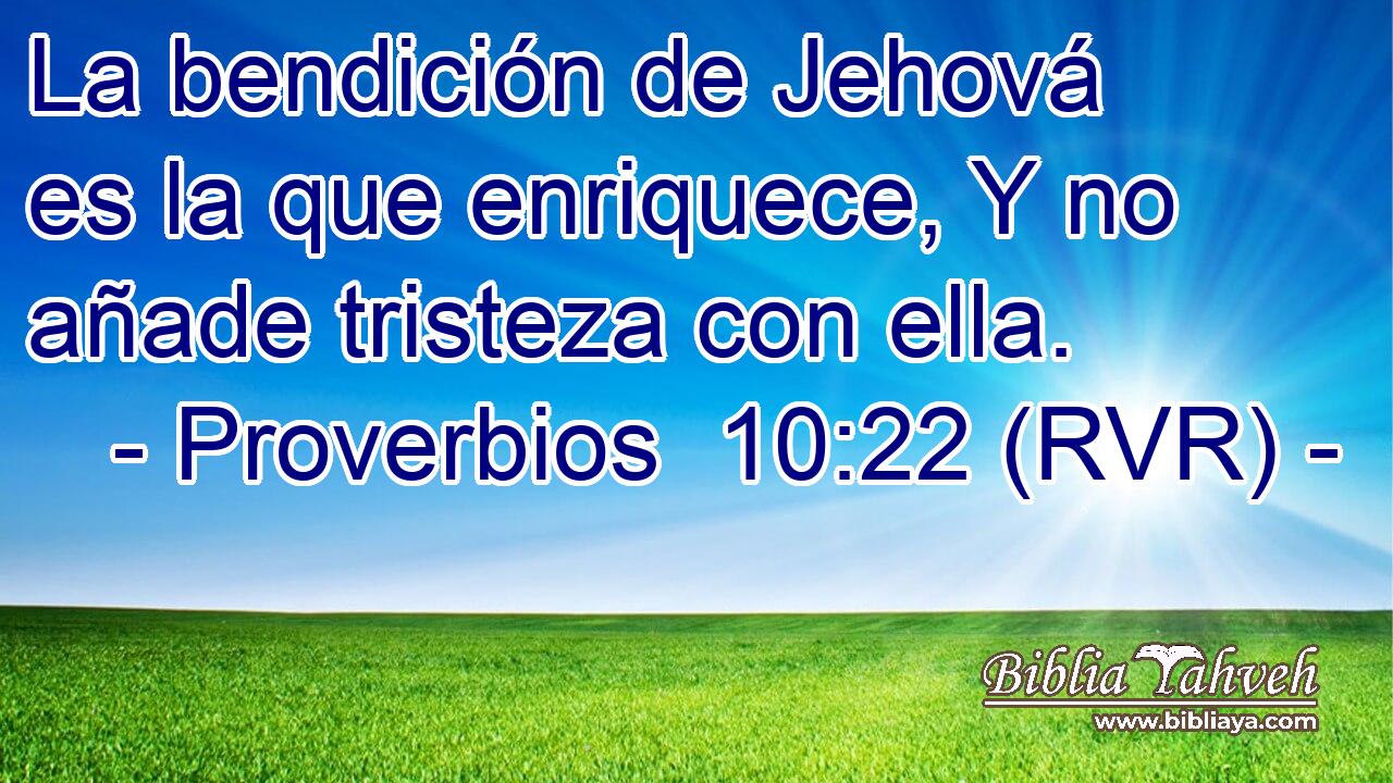 La Bendicion De Jehova No Añade Tristeza Proverbios 10:22 (RVR) - La bendición de Jehová es la que enriq...