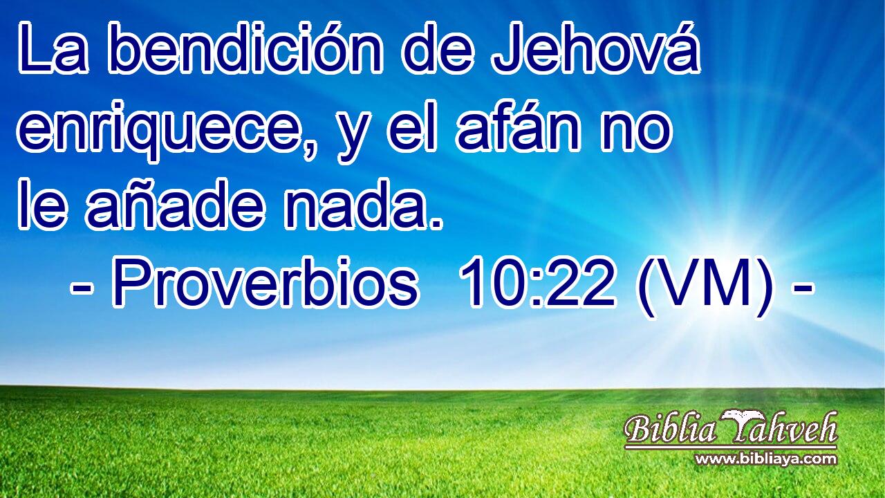  La bendición de Jehová enriquece, y el afán no le añade nada. 