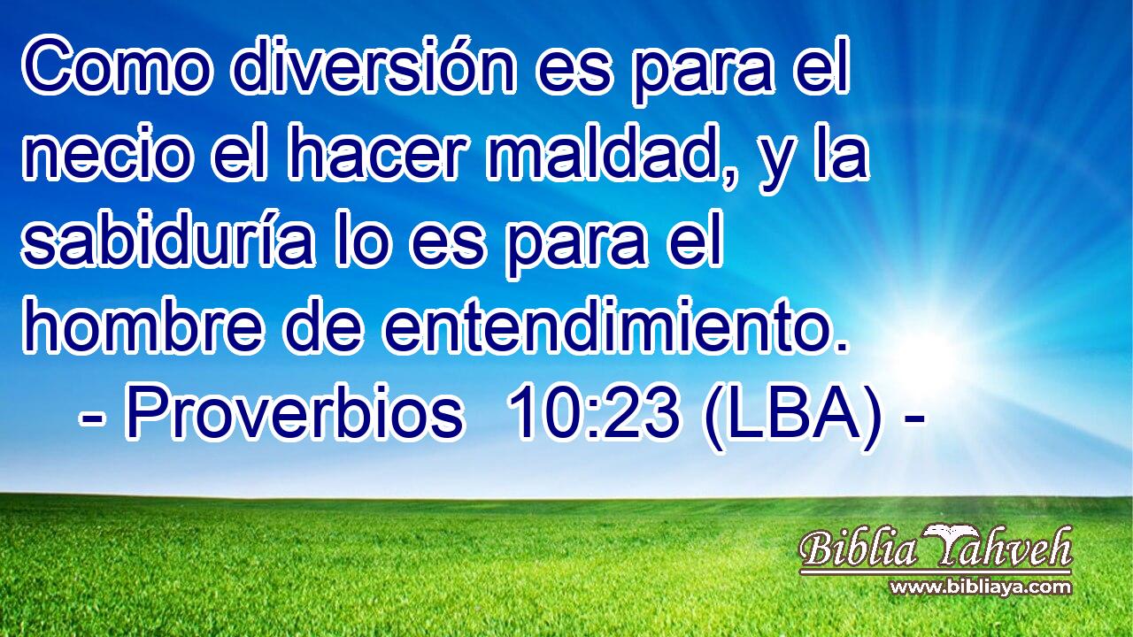 Como diversión es para el necio el hacer maldad, y la sabiduría lo es para el hombre de entendimiento.