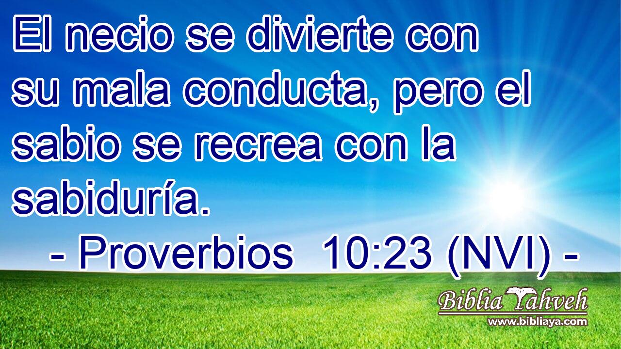  El necio se divierte con su mala conducta, pero el sabio se recrea con la sabiduría. 