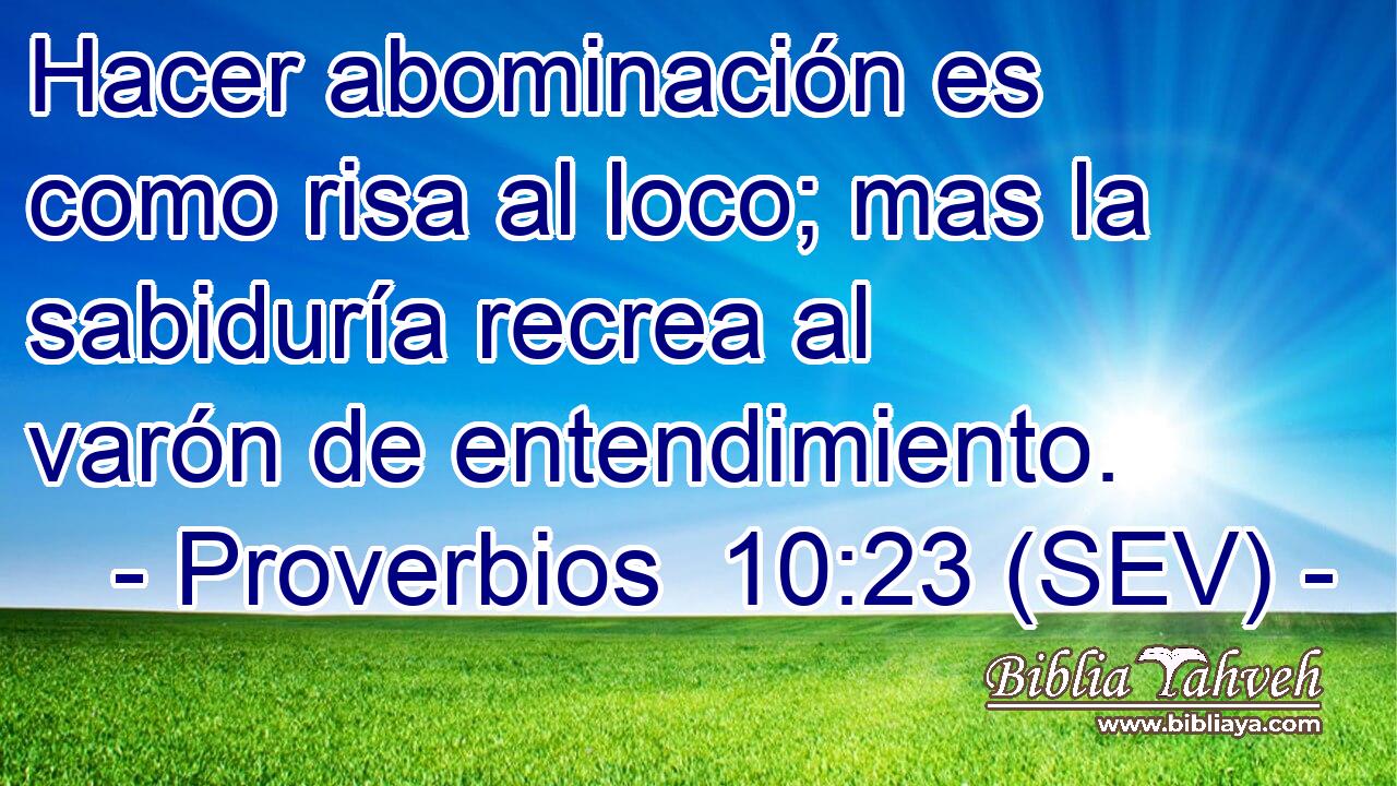 Hacer abominación es como risa al loco; mas la sabiduría recrea al varón de entendimiento.