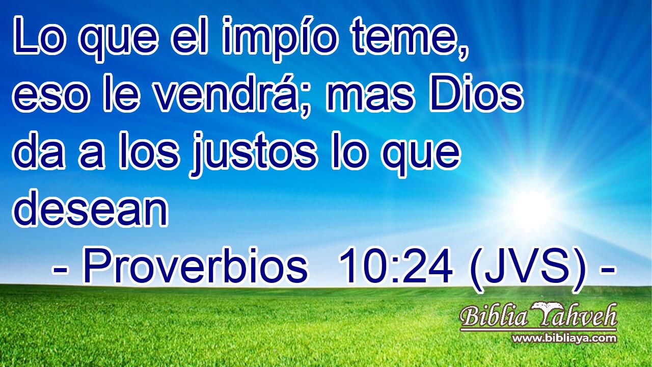 Lo que el impío teme, eso le vendrá; mas Dios da a los justos lo que desean