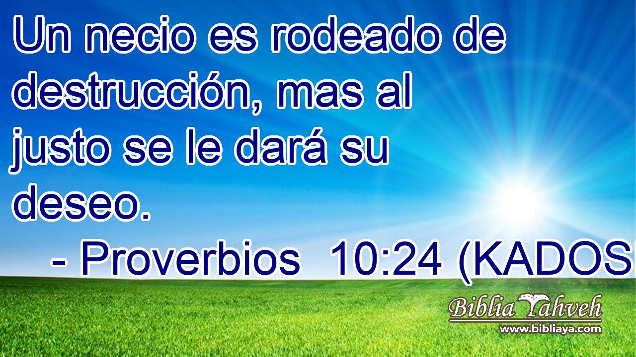  Un necio es rodeado de destrucción, mas al justo se le dará su deseo. 