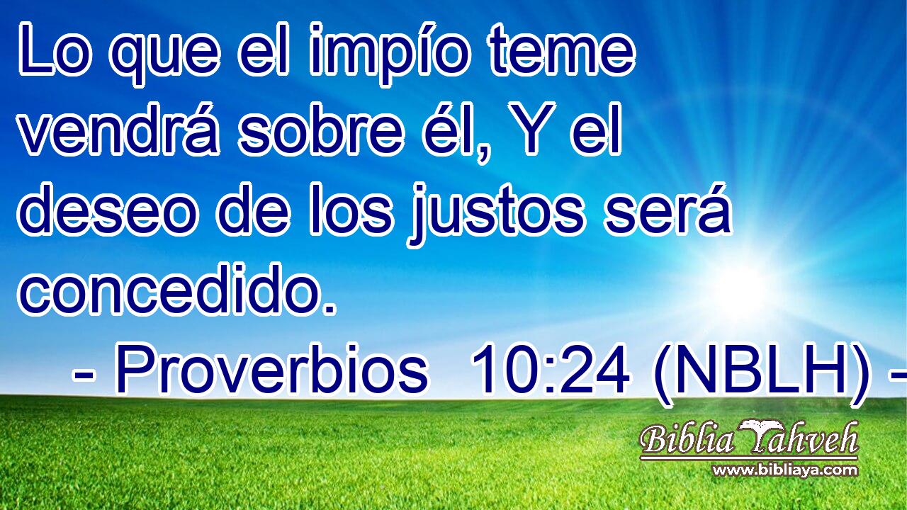  Lo que el impío teme vendrá sobre él, Y el deseo de los justos será concedido. 