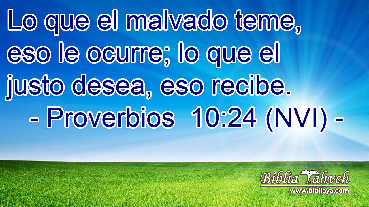  Lo que el malvado teme, eso le ocurre; lo que el justo desea, eso recibe. 