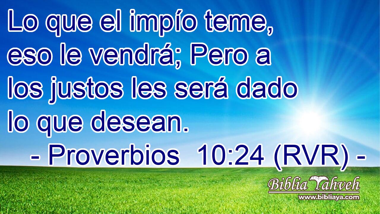Lo que el impío teme, eso le vendrá; Pero a los justos les será dado lo que desean.