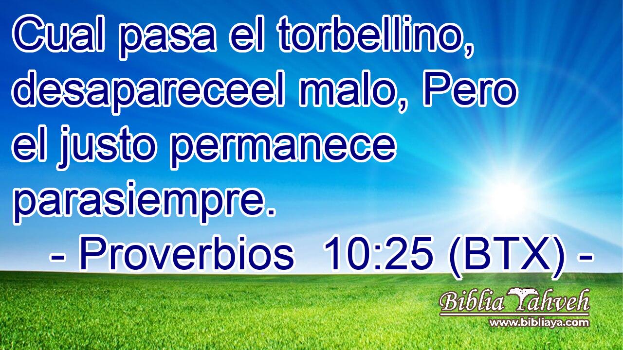 Cual pasa el torbellino, desapareceel malo, Pero el justo permanece parasiempre.