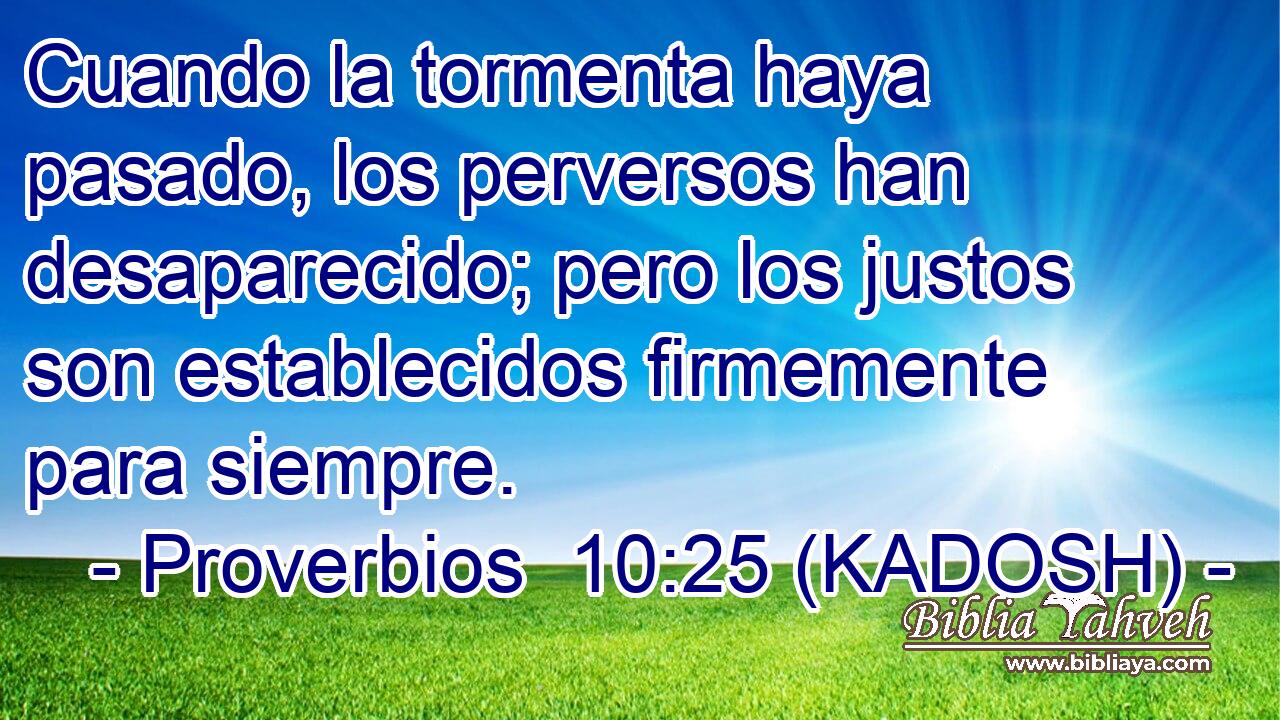  Cuando la tormenta haya pasado, los perversos han desaparecido; pero los justos son establecidos firmemente para siempre. 