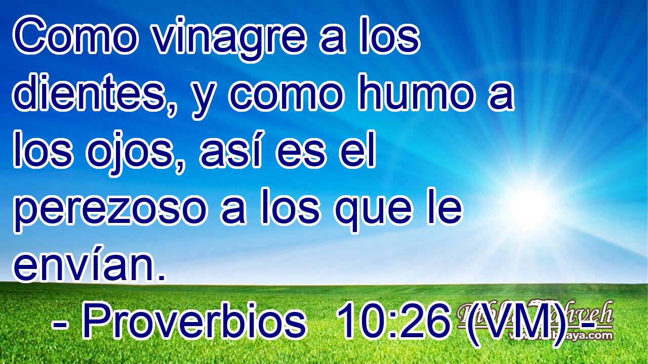  Como vinagre a los dientes, y como humo a los ojos, así es el perezoso a los que le envían. 
