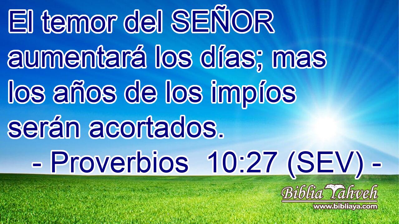 El temor del SEÑOR aumentará los días; mas los años de los impíos serán acortados.