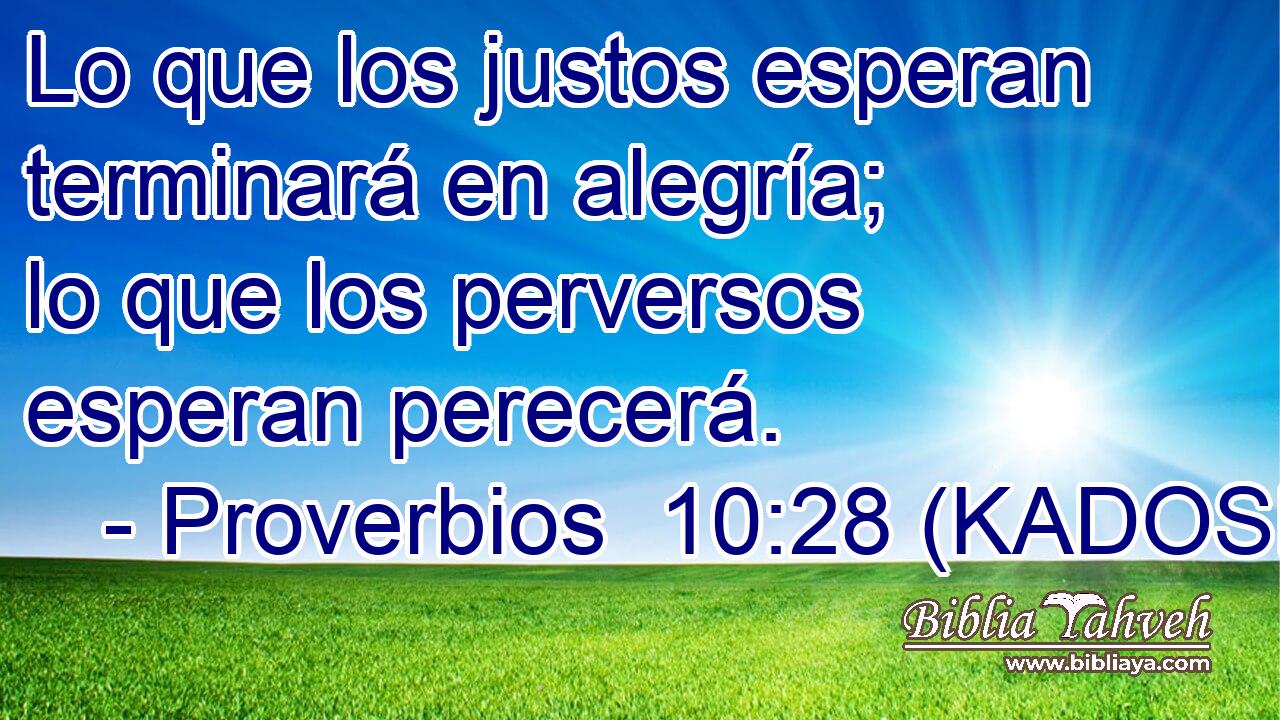  Lo que los justos esperan terminará en alegría; lo que los perversos esperan perecerá. 